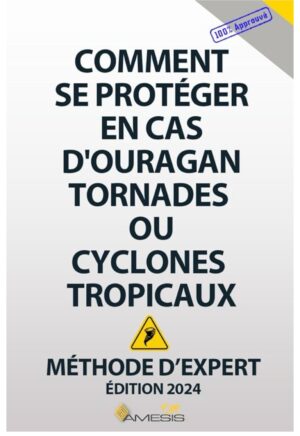 Comment se protéger en cas d'ouragan tornades ou cyclones tropicaux: Manuel de survie 2025 établie par des experts AMESIS qui vous aidera à faire face et survivre à une catastrophes climatiques – Image 2